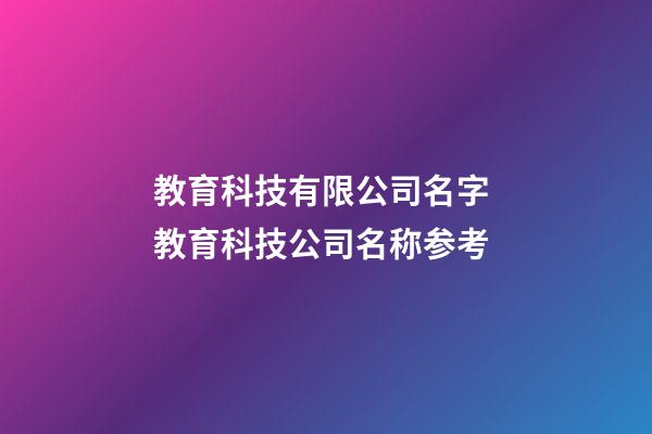 教育科技有限公司名字 教育科技公司名称参考-第1张-公司起名-玄机派